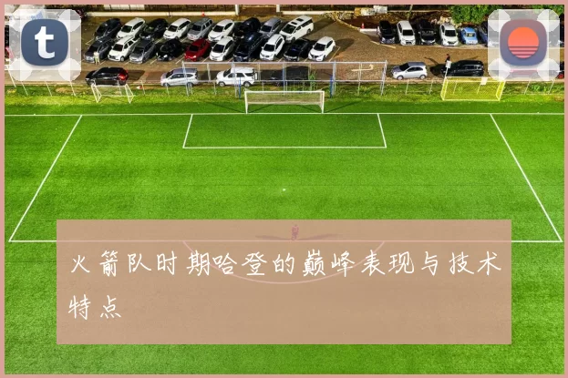 火箭队时期哈登的巅峰表现与技术特点