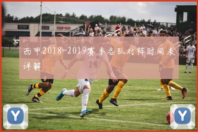 西甲2018-2019赛季各队对阵时间表详解
