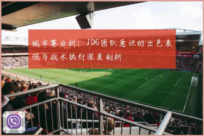 城市赛分析：JDG团队意识的出色表现与战术执行深度剖析