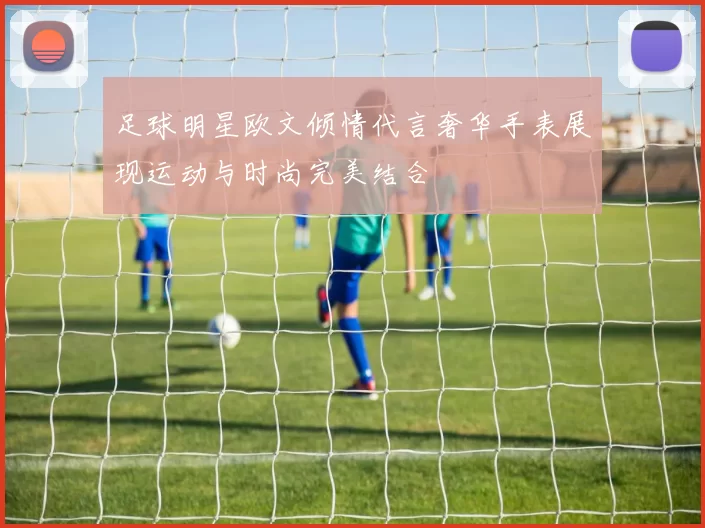足球明星欧文倾情代言奢华手表展现运动与时尚完美结合