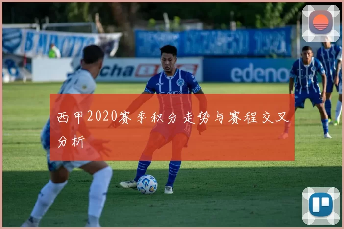 西甲2020赛季积分走势与赛程交叉分析