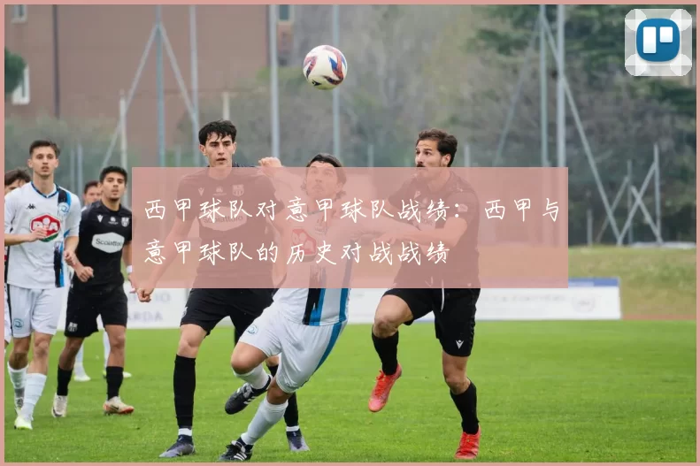 西甲球队对意甲球队战绩：西甲与意甲球队的历史对战战绩