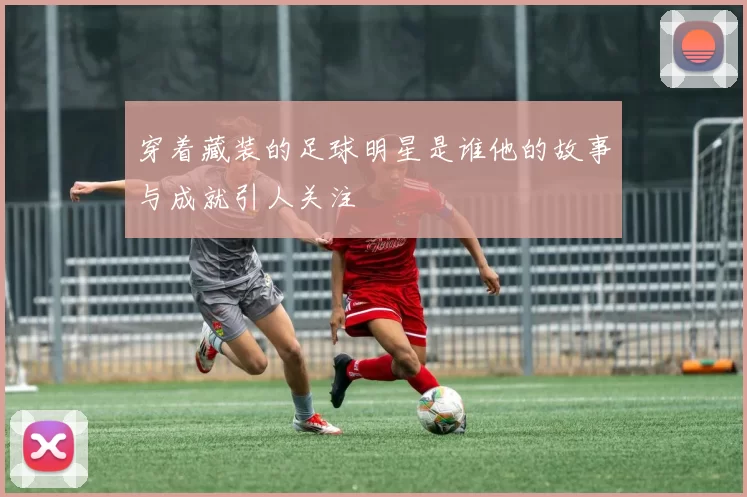 穿着藏装的足球明星是谁他的故事与成就引人关注