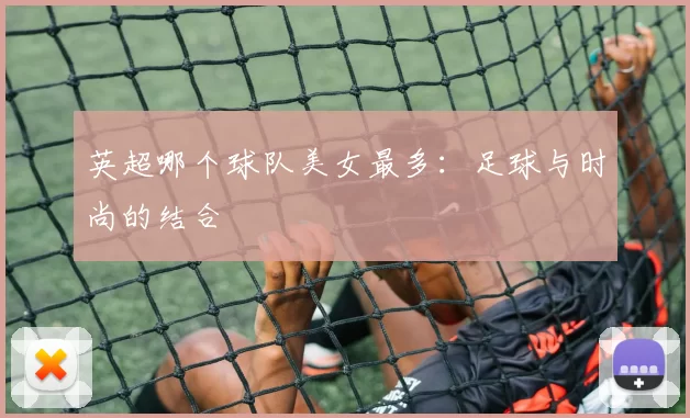 英超哪个球队美女最多：足球与时尚的结合