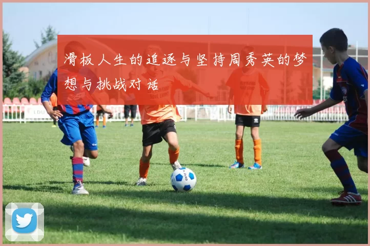 滑板人生的追逐与坚持周秀英的梦想与挑战对话