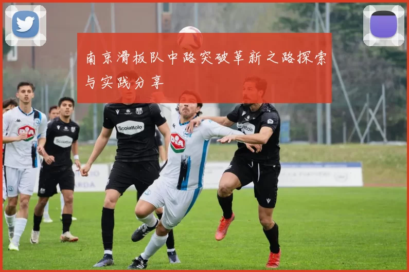 南京滑板队中路突破革新之路探索与实践分享