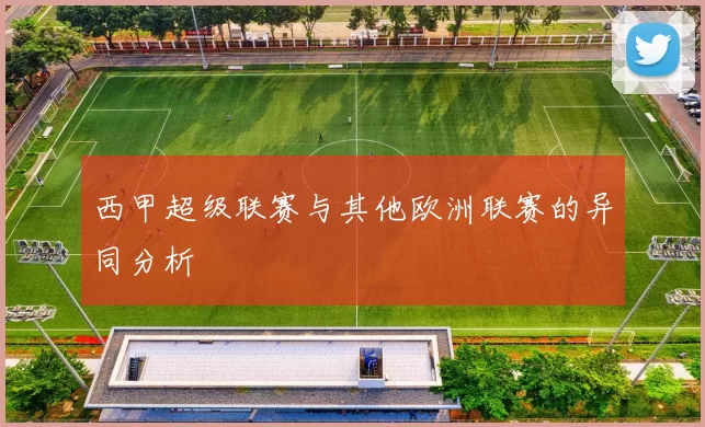 西甲超级联赛与其他欧洲联赛的异同分析