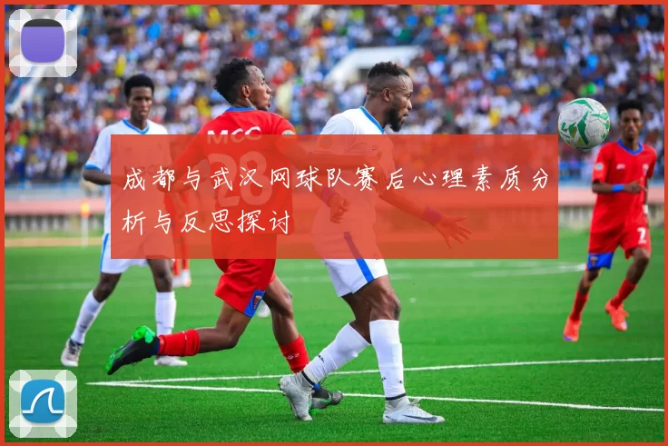 成都与武汉网球队赛后心理素质分析与反思探讨