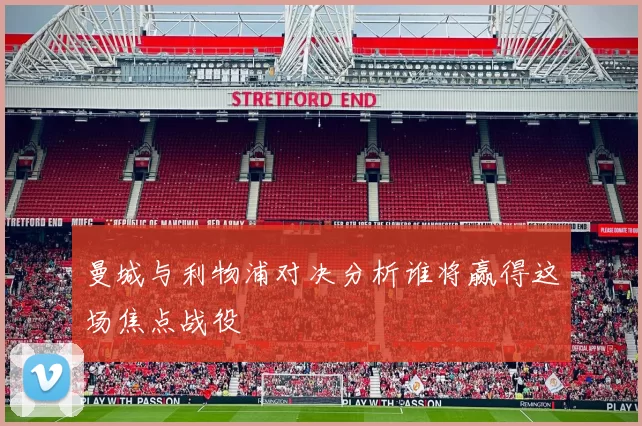 曼城与利物浦对决分析谁将赢得这场焦点战役