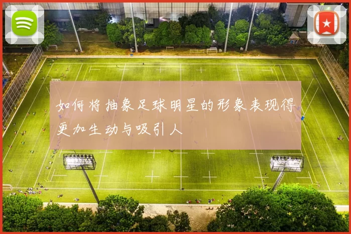如何将抽象足球明星的形象表现得更加生动与吸引人